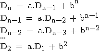 3$\rm D_n = a.D_{n-1} + b^n\\D_{n-1} = a.D_{n-2} + b^{n-1}\\D_{n-2} = a.D_{n-3} + b^{n-2}\\...\\D_2 = a.D_1 + b^2